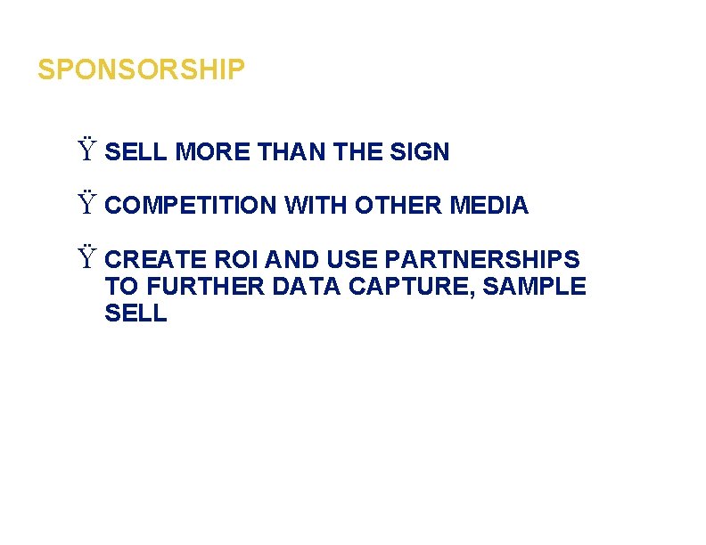 SPONSORSHIP Ÿ SELL MORE THAN THE SIGN Ÿ COMPETITION WITH OTHER MEDIA Ÿ CREATE
