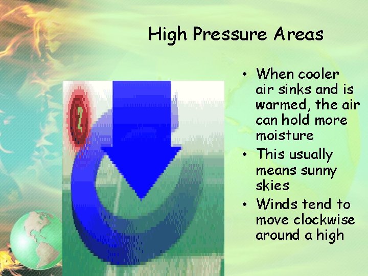 High Pressure Areas • When cooler air sinks and is warmed, the air can