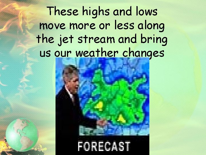 These highs and lows move more or less along the jet stream and bring