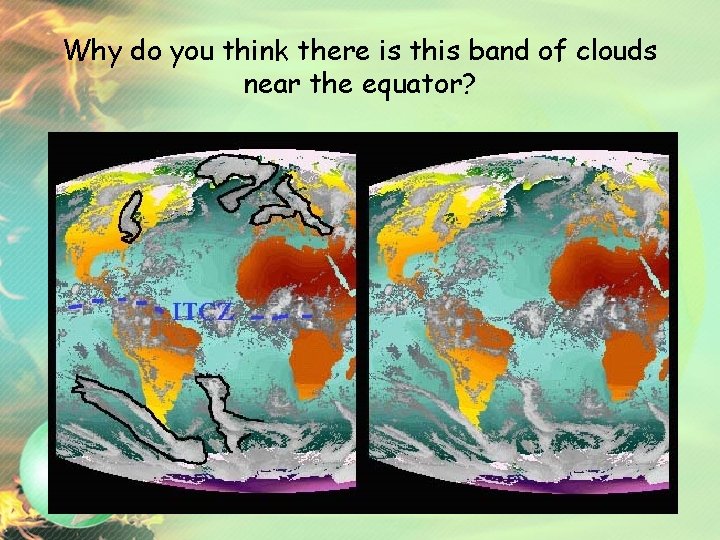 Why do you think there is this band of clouds near the equator? 