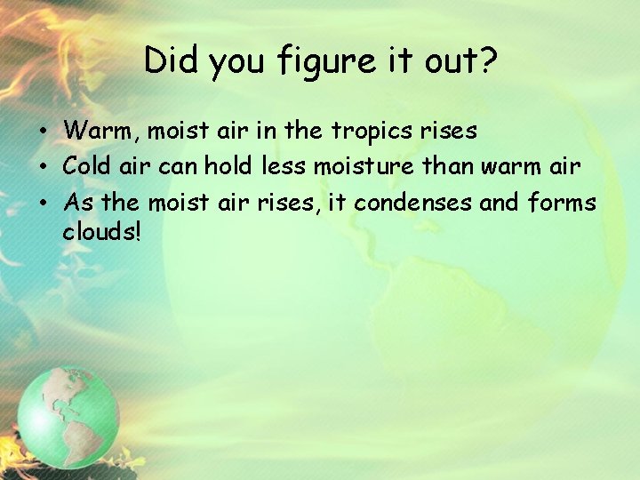 Did you figure it out? • Warm, moist air in the tropics rises •