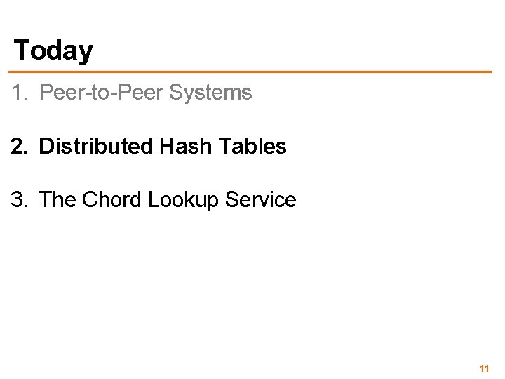 Today 1. Peer-to-Peer Systems 2. Distributed Hash Tables 3. The Chord Lookup Service 11