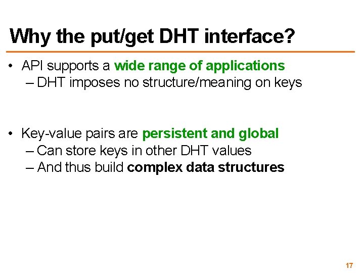 Why the put/get DHT interface? • API supports a wide range of applications –