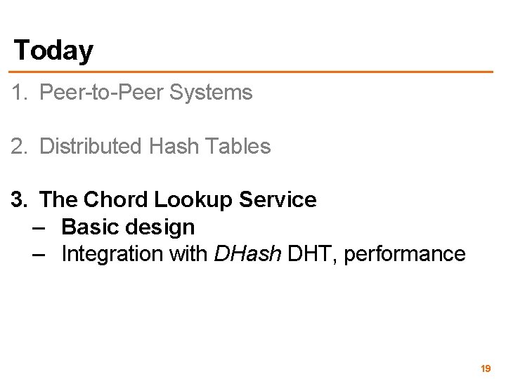 Today 1. Peer-to-Peer Systems 2. Distributed Hash Tables 3. The Chord Lookup Service –