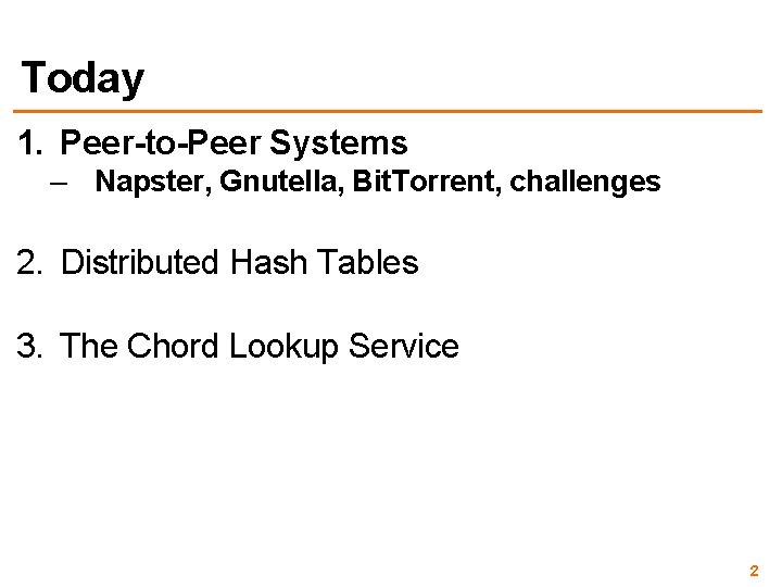 Today 1. Peer-to-Peer Systems – Napster, Gnutella, Bit. Torrent, challenges 2. Distributed Hash Tables