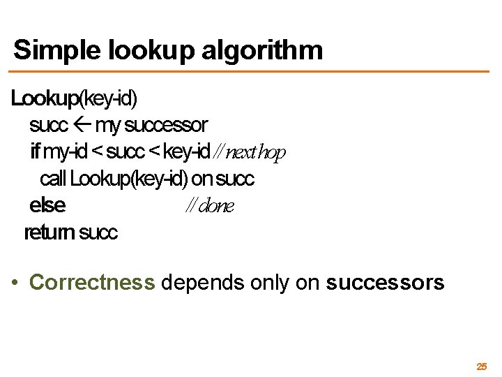Simple lookup algorithm Lookup(key-id) succ my successor if my-id < succ < key-id //