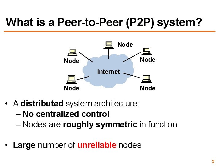 What is a Peer-to-Peer (P 2 P) system? Node Internet Node • A distributed