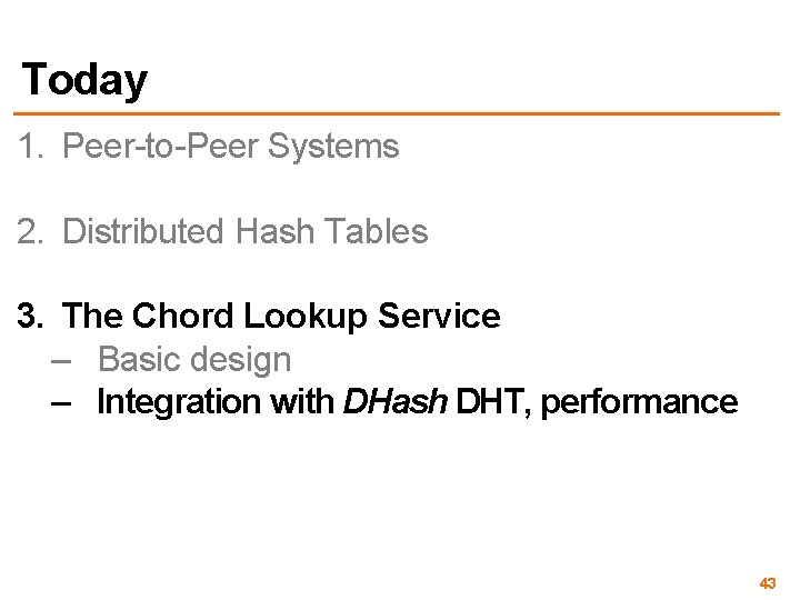 Today 1. Peer-to-Peer Systems 2. Distributed Hash Tables 3. The Chord Lookup Service –