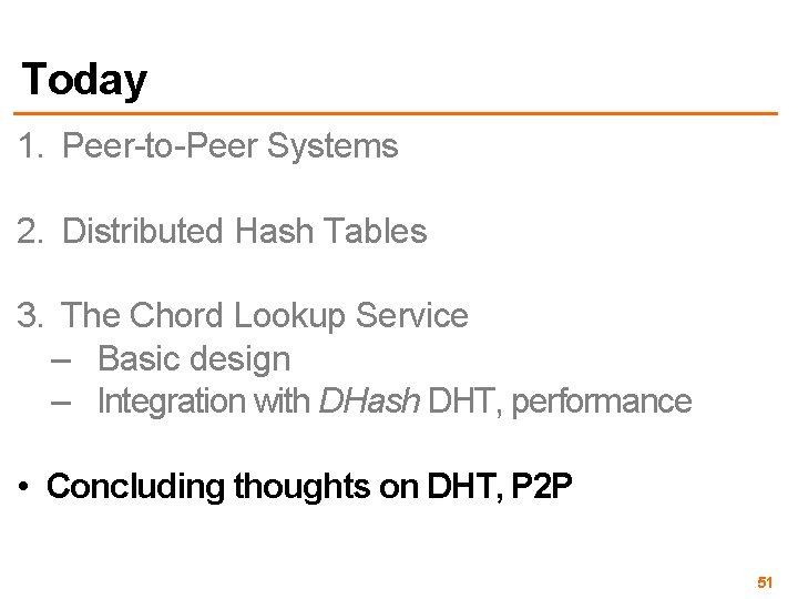 Today 1. Peer-to-Peer Systems 2. Distributed Hash Tables 3. The Chord Lookup Service –