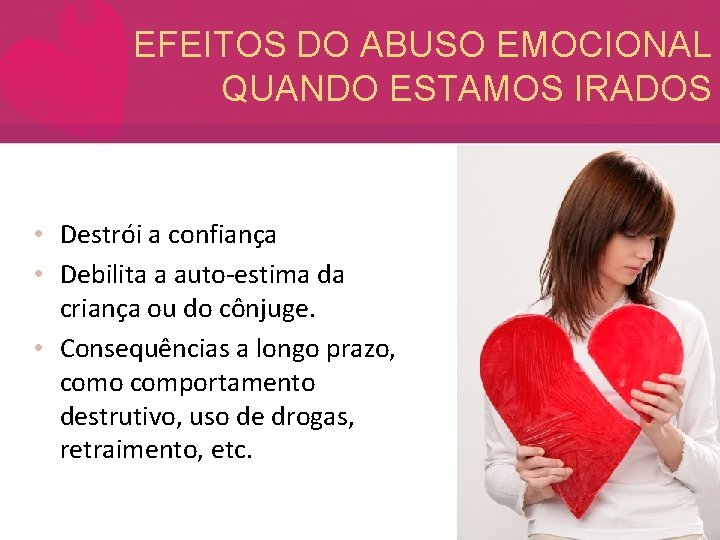 EFEITOS DO ABUSO EMOCIONAL QUANDO ESTAMOS IRADOS • Destrói a confiança • Debilita a