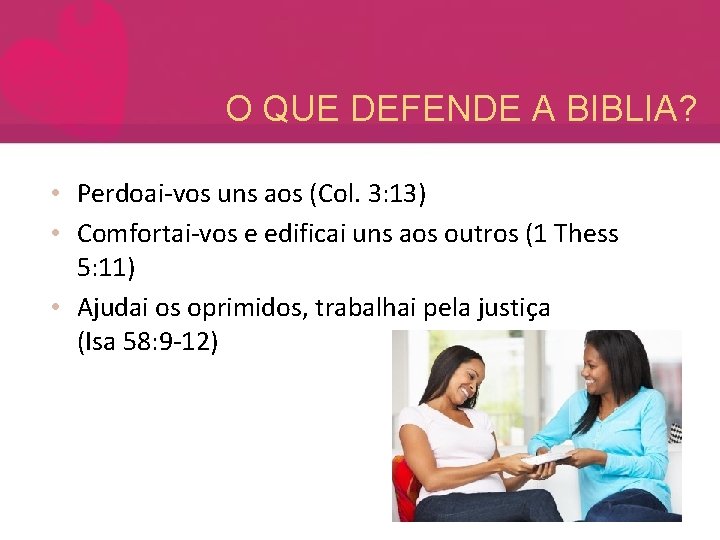 O QUE DEFENDE A BIBLIA? • Perdoai-vos uns aos (Col. 3: 13) • Comfortai-vos