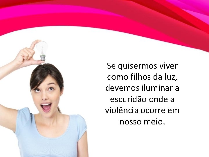 Se quisermos viver como filhos da luz, devemos iluminar a escuridão onde a violência