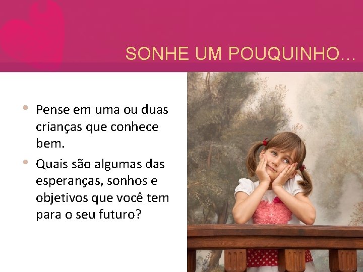 SONHE UM POUQUINHO… • • Pense em uma ou duas crianças que conhece bem.