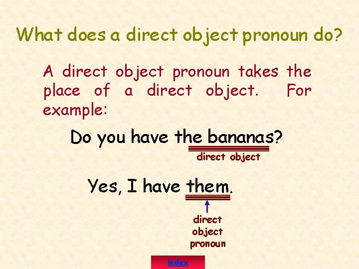 What does a direct object pronoun do? A direct object pronoun takes the place