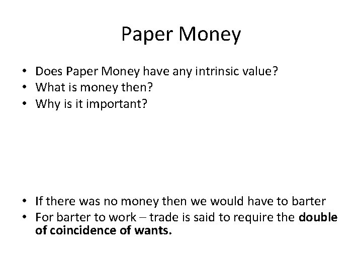 Paper Money • Does Paper Money have any intrinsic value? • What is money