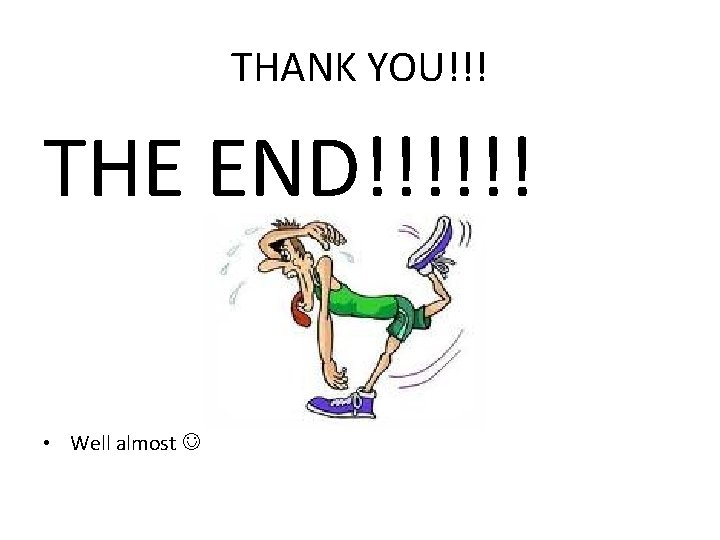 THANK YOU!!! THE END!!!!!! • Well almost 