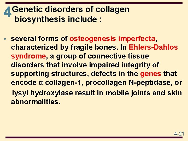 4 Genetic disorders of collagen biosynthesis include : • several forms of osteogenesis imperfecta,