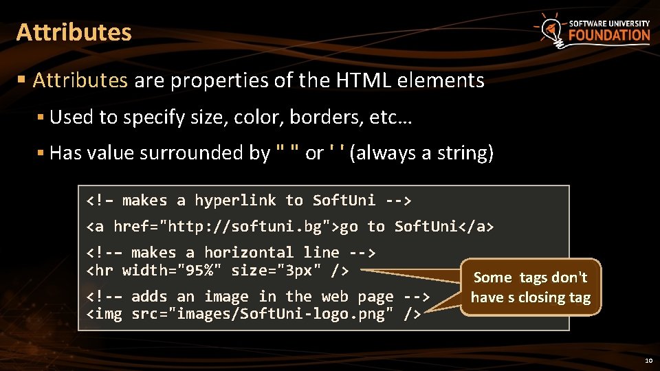 Attributes § Attributes are properties of the HTML elements § Used to specify size,