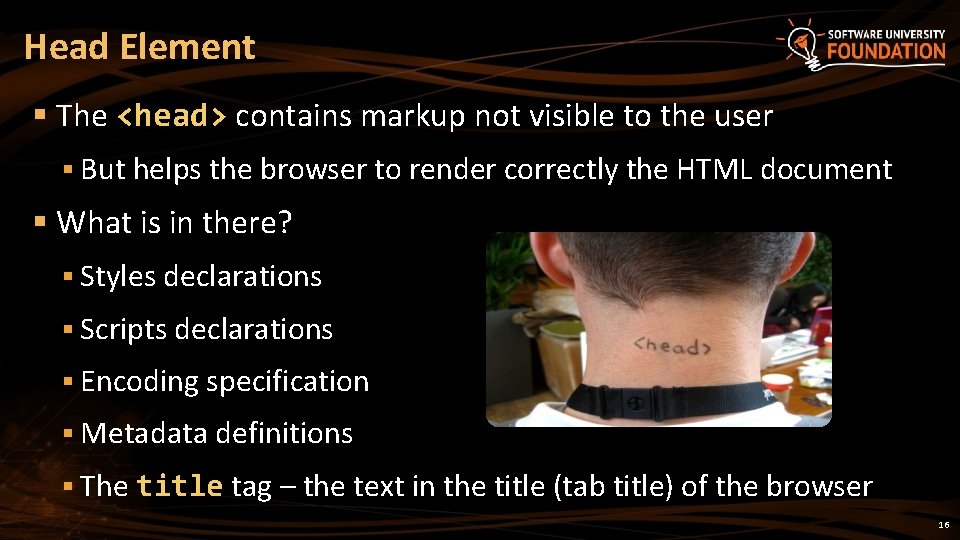 Head Element § The <head> contains markup not visible to the user § But