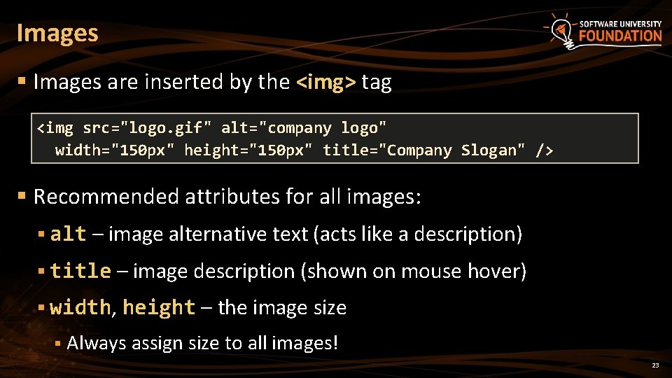 Images § Images are inserted by the <img> tag <img src="logo. gif" alt="company logo"