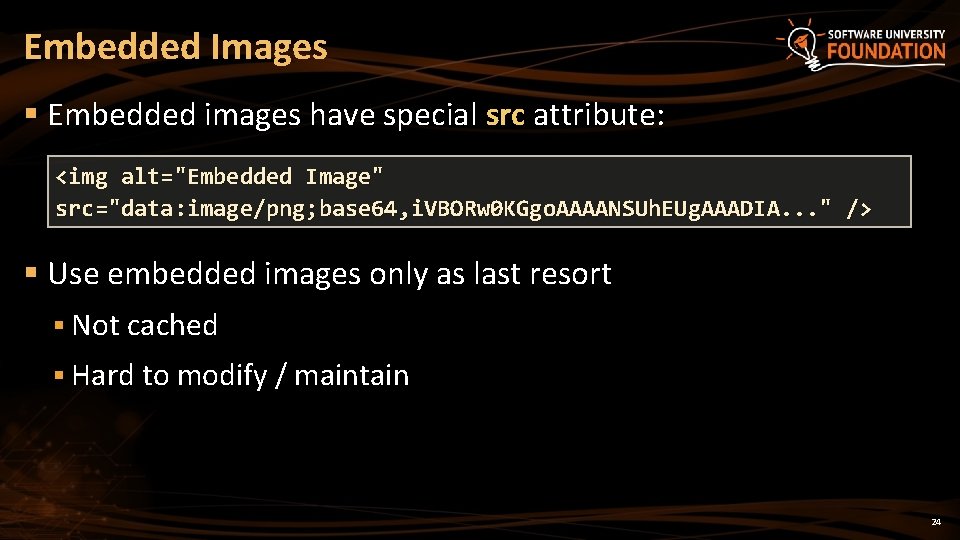 Embedded Images § Embedded images have special src attribute: <img alt="Embedded Image" src="data: image/png;