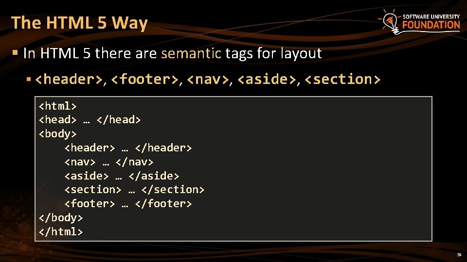 The HTML 5 Way § In HTML 5 there are semantic tags for layout