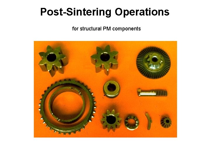 Post-Sintering Operations for structural PM components 