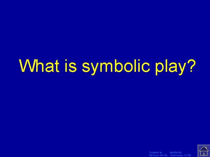 What is symbolic play? Template by Modified by Bill Arcuri, WCSD Chad Vance, CCISD