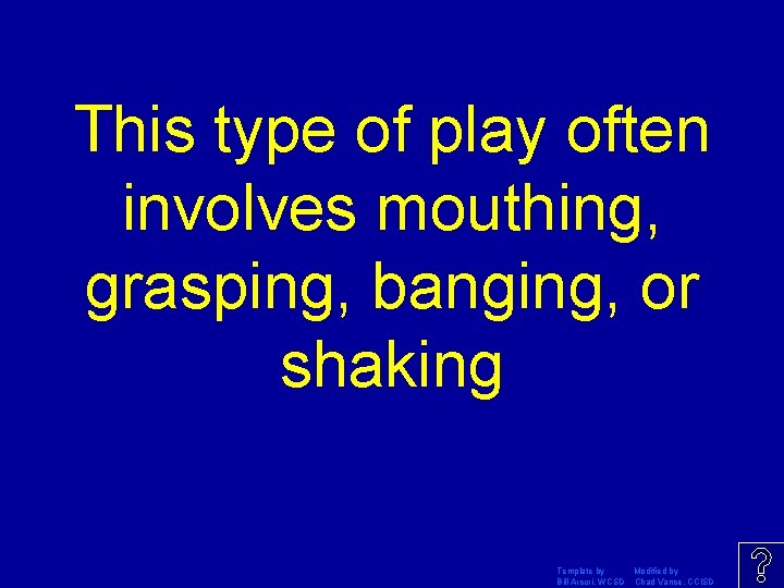 This type of play often involves mouthing, grasping, banging, or shaking Template by Modified