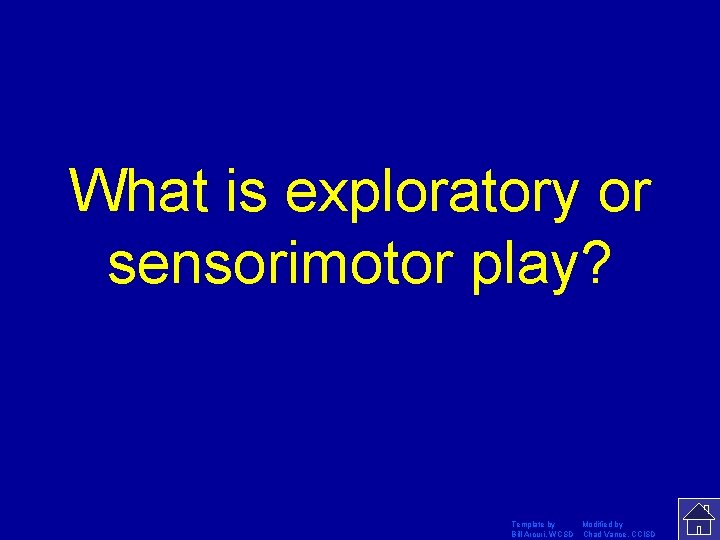 What is exploratory or sensorimotor play? Template by Modified by Bill Arcuri, WCSD Chad