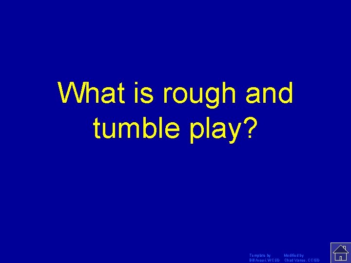What is rough and tumble play? Template by Modified by Bill Arcuri, WCSD Chad