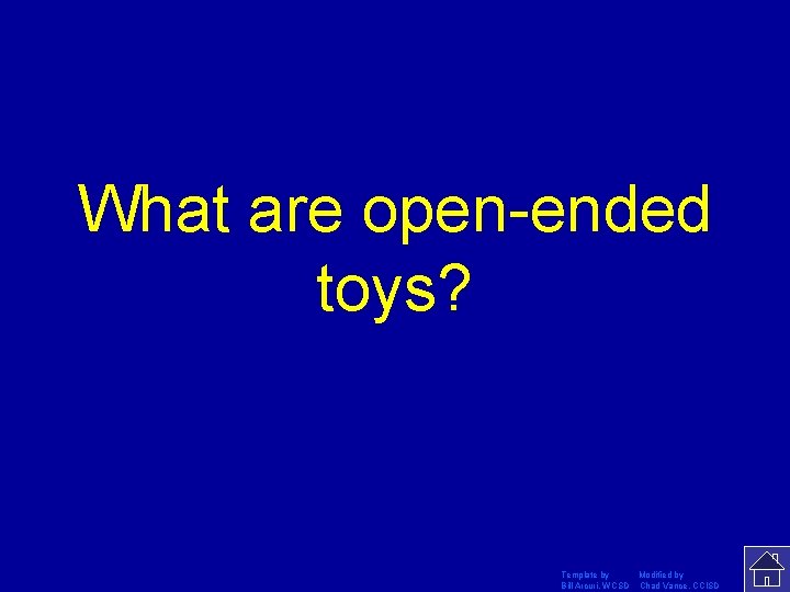 What are open-ended toys? Template by Modified by Bill Arcuri, WCSD Chad Vance, CCISD