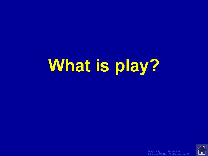 What is play? Template by Modified by Bill Arcuri, WCSD Chad Vance, CCISD 