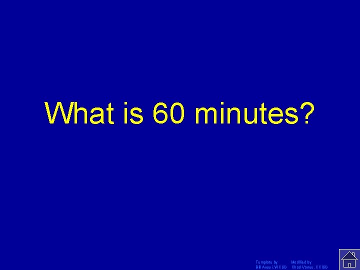What is 60 minutes? Template by Modified by Bill Arcuri, WCSD Chad Vance, CCISD