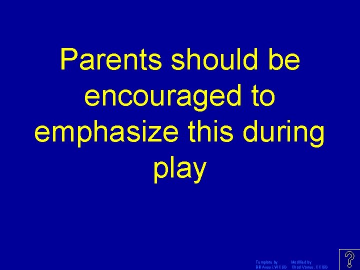 Parents should be encouraged to emphasize this during play Template by Modified by Bill