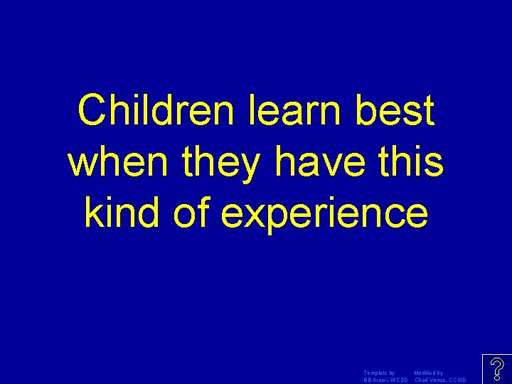 Children learn best when they have this kind of experience Template by Modified by