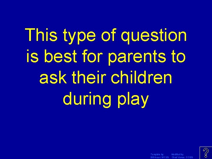 This type of question is best for parents to ask their children during play