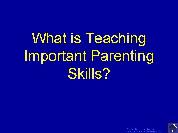 What is Teaching Important Parenting Skills? Template by Modified by Bill Arcuri, WCSD Chad