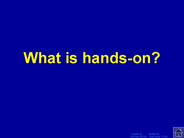 What is hands-on? Template by Modified by Bill Arcuri, WCSD Chad Vance, CCISD 