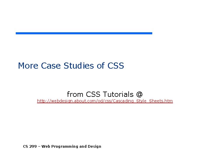More Case Studies of CSS from CSS Tutorials @ http: //webdesign. about. com/od/css/Cascading_Style_Sheets. htm