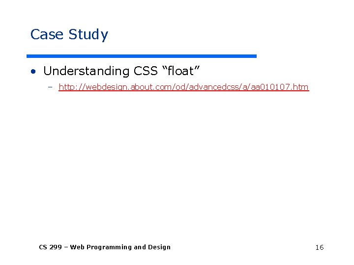 Case Study • Understanding CSS “float” – http: //webdesign. about. com/od/advancedcss/a/aa 010107. htm CS