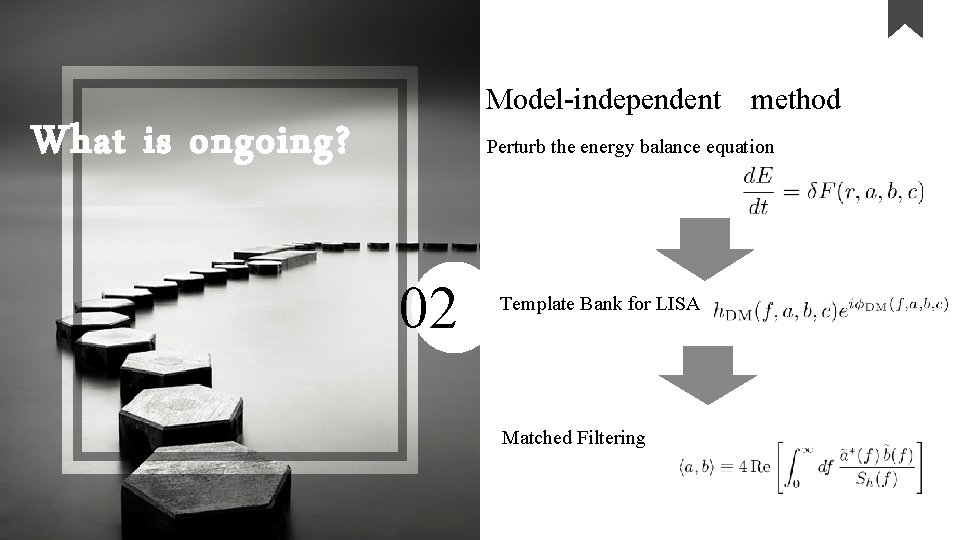 Model-independent What is ongoing? method Perturb the energy balance equation 02 Template Bank for