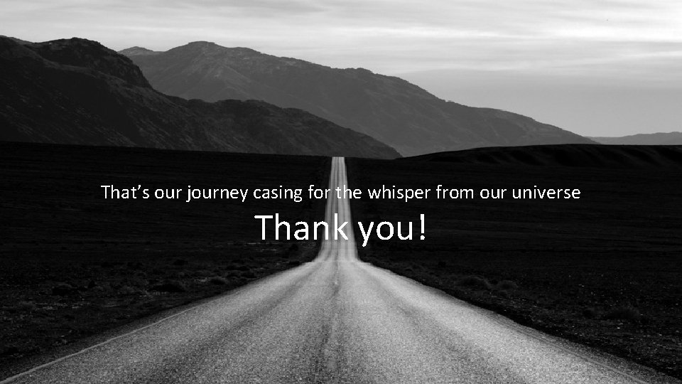 That’s our journey casing for the whisper from our universe Thank you! 