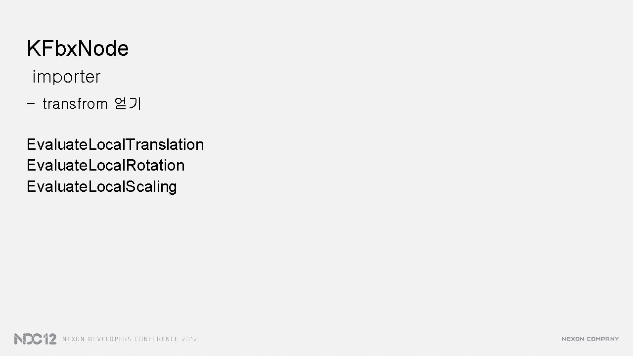 KFbx. Node importer - transfrom 얻기 Evaluate. Local. Translation Evaluate. Local. Rotation Evaluate. Local.