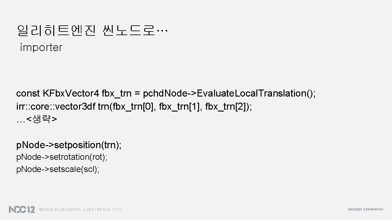 일리히트엔진 씬노드로… importer const KFbx. Vector 4 fbx_trn = pchd. Node->Evaluate. Local. Translation(); irr: