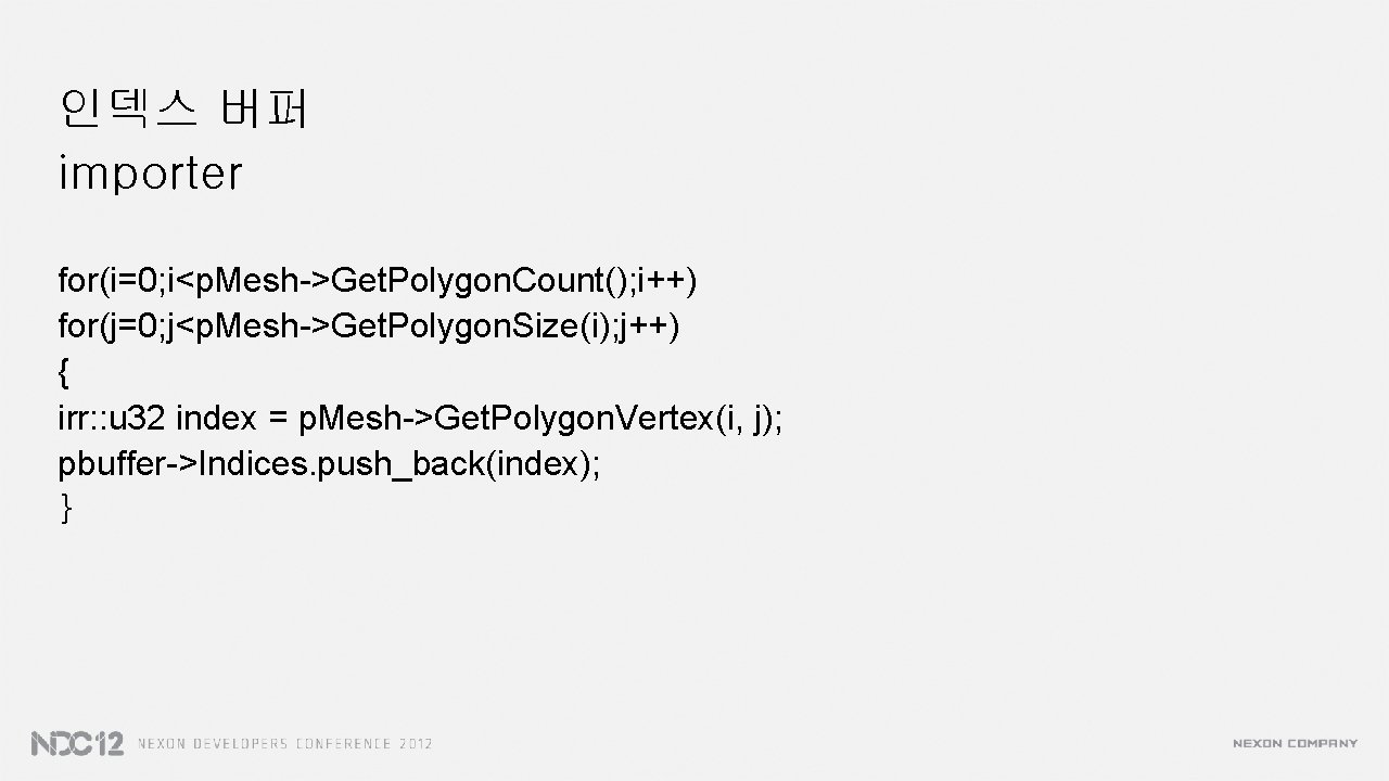인덱스 버퍼 importer for(i=0; i<p. Mesh->Get. Polygon. Count(); i++) for(j=0; j<p. Mesh->Get. Polygon. Size(i);