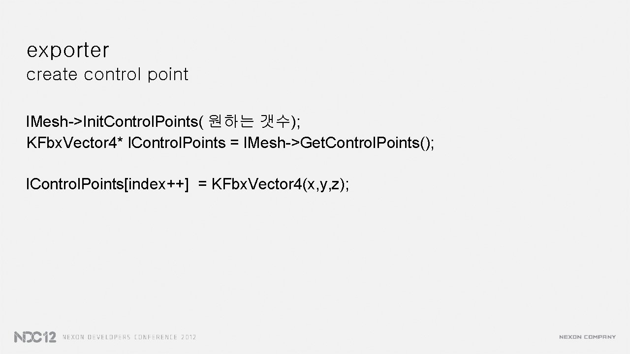 exporter create control point l. Mesh->Init. Control. Points( 원하는 갯수); KFbx. Vector 4* l.