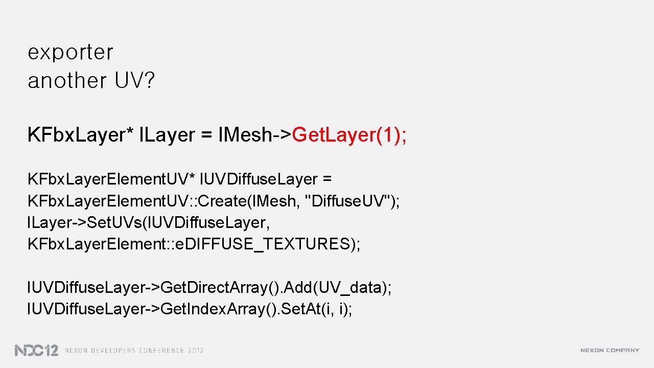 exporter another UV? KFbx. Layer* l. Layer = l. Mesh->Get. Layer(1); KFbx. Layer. Element.