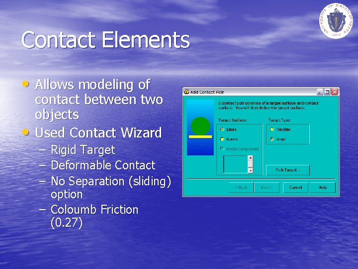 Contact Elements • Allows modeling of • contact between two objects Used Contact Wizard