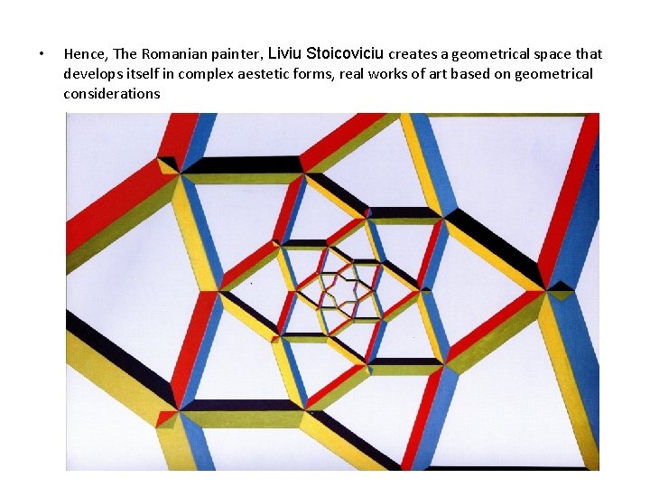• Hence, The Romanian painter, Liviu Stoicoviciu creates a geometrical space that develops • Hence, The Romanian painter, Liviu Stoicoviciu creates a geometrical space that develops